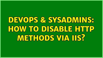 DevOps & SysAdmins: How to disable http methods via iis?