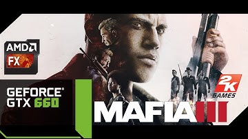 Mafia 3 GTX 660 + AMD FX 4130 Low settings