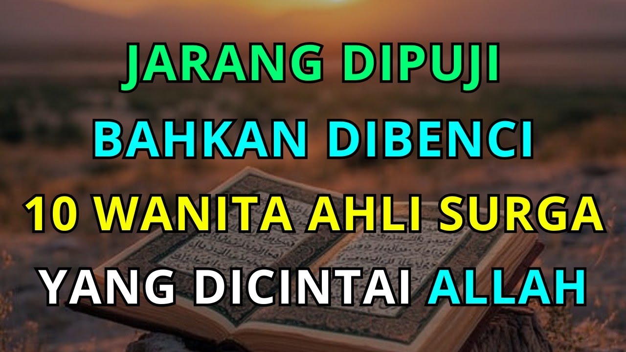 10 Wanita Ahli Surga yang Sangat Dicintai Allah Meski Tidak Dipuji dan Bahkan Dibenci Manusia