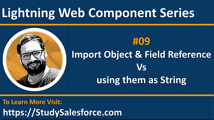 09 LWC | Import Object & Fields Reference Vs Use Object & Fields as String | Lightning Web Component