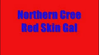 Northern Cree-Red Skin Gal Northern Cree-Red Skin Gal