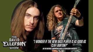 I wonder if the new bass player is as good as Cliff Burton. Fans when David Began with Megadeth