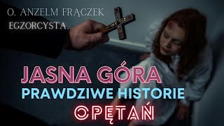 Jasna Góra - prawdziwe historie opętań - egzorcysta  o. Anzelm Frączek