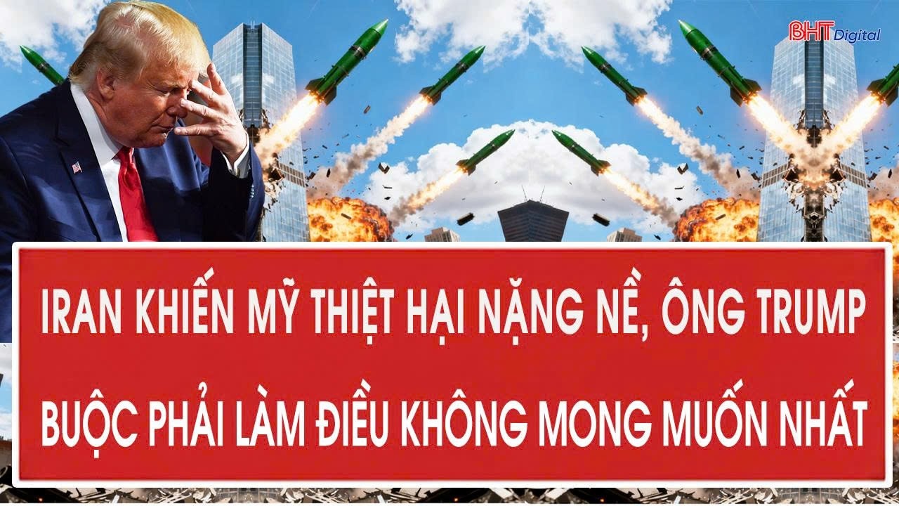 Iran khiến Mỹ thiệt hại nặng nề, ông Trump buộc phải làm điều không mong muốn nhất