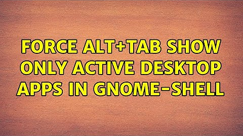 Force Alt+Tab show only active desktop apps in gnome-shell (4 Solutions!!)