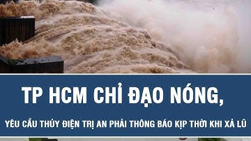 TP HCM chỉ đạo nóng, yêu cầu Thủy điện Trị An phải thông báo kịp thời khi xả lũ
