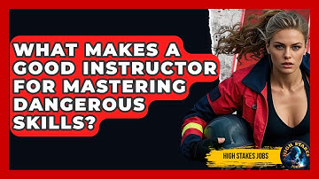 What Makes A Good Instructor For Mastering Dangerous Skills? - High Stakes Jobs