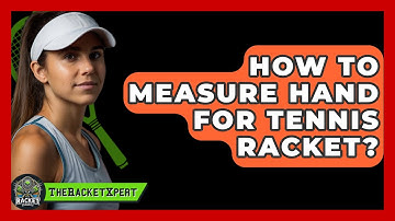 How To Measure Hand For Tennis Racket? - The Racket Xpert