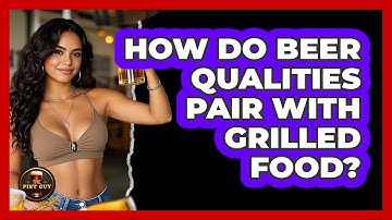 How Do Beer Qualities Pair With Grilled Food?