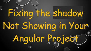 Fixing the shadow Not Showing in Your Angular Project