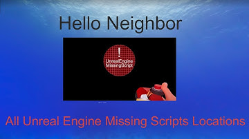 Hello Neighbor All Unreal Engine Missing Scripts Locations