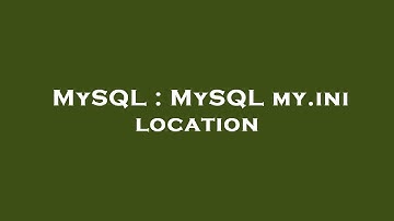 MySQL : MySQL my.ini location