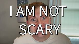 Why are people AFRAID of me?
