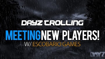 DayZ Trolling: Meeting new friends! w/ EscobarioGames