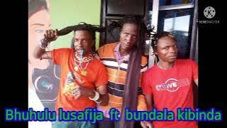 BHUHULU  LUSAFIJA  FT  BUNDALA  KIBINDA  GUPILA  BY LWENGE STUDIO