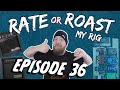 Rate Or Roast My Rig - Episode 36
