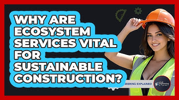 Why Are Ecosystem Services Vital For Sustainable Construction? - Civil Engineering Explained
