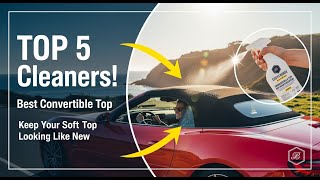 TOP 5 Best Convertible Top Cleaners 2026 | Keep Your Soft Top Looking Like New screenshot 4