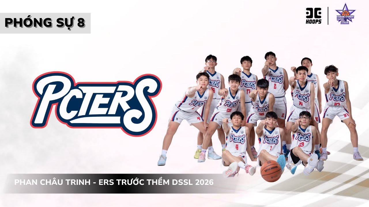 PHÓNG SỰ 08 | PHAN CHÂU TRINH - ERS TRƯỚC THỀM DSSL 2026 🏀🔥
