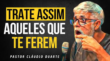 É ASSIM QUE VOCÊ DEVE TRATAR QUEM TE FAZ MAL | Pastor Cláudio Duarte