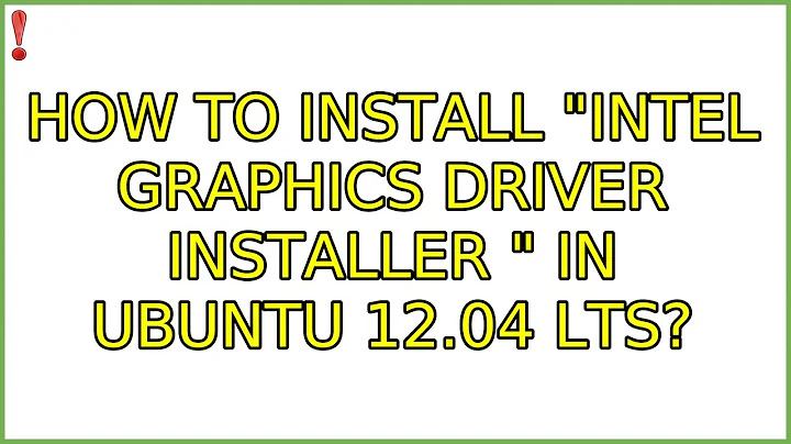 Ubuntu: How to install "intel graphics driver installer " in Ubuntu 12.04 LTS? (2 Solutions!!)