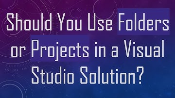 Should You Use Folders or Projects in a Visual Studio Solution?