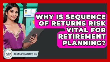 Why Is Sequence Of Returns Risk Vital For Retirement Planning? - Wealth Advisor Success Hub