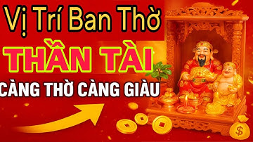 BÍ MẬT Vị Trí Đặt Bàn Thờ Thần Tài CÀNG THỜ CÀNG GIÀU CÓ | Con Nhà Phật