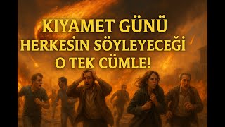 Kıyamet Günü Herkesin Söyleyeceği O Tek Cümle Kurana Göre