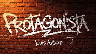 Protagonista- Luis Arturo ( Visualizer Oficial )