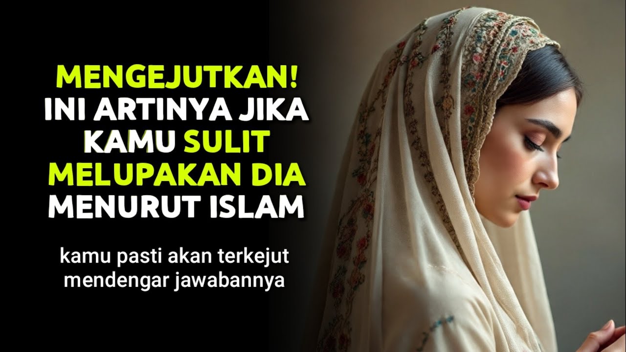Ini Artinya Jika Kamu Sulit Melupakan Dia Menurut Islam