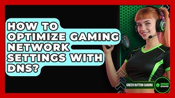 How To Optimize Gaming Network Settings With DNS? - Green Button Gaming