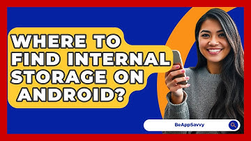 Where To Find Internal Storage On   Android? - Be App Savvy