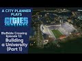 A City Planner Plays Cities Skylines: Building a University, Part 1 - Bluffside Crossing Ep. 12