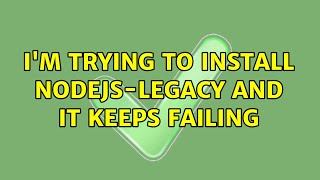 I'm trying to install nodejs-legacy and it keeps failing