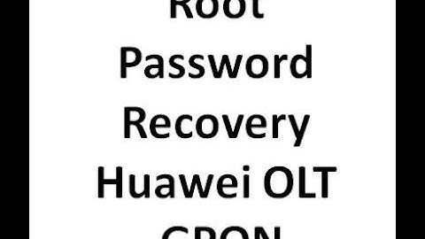 ROOT PASSWORD RECOVERY | HUAWEI OLT GPON OLT