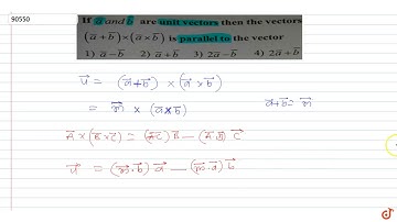 If  `bar a and bar b` are unit vectors then the vectors `(bar a+bar b)xx(bar axx bar b)` is pa...