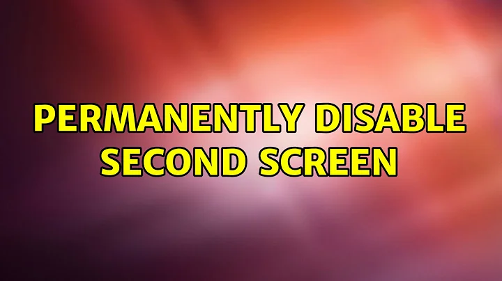 Permanently disable second screen (3 Solutions!!)