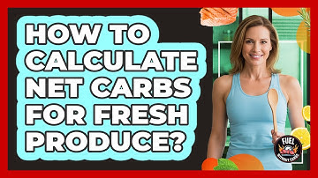How To Calculate Net Carbs For Fresh Produce?