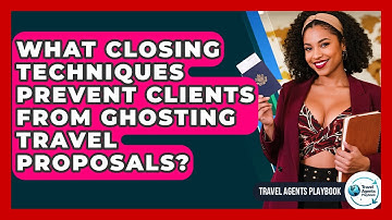 What Closing Techniques Prevent Clients From Ghosting Travel Proposals? - Travel Agents Playbook