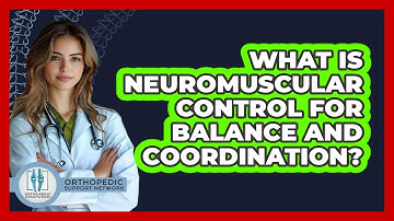 What Is Neuromuscular Control For Balance And Coordination? - Orthopedic Support Network