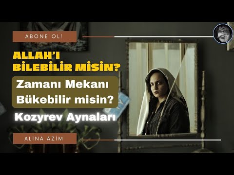 ALLAH'I BİLEBİLİR MİSİN? | Zamanı Mekanı Bükebilir misin? | Kozyrev Aynaları / Alina Azim