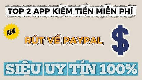 Top 2 App Kiếm Tiền Miễn Phí Uy Tín Rút Về Paypal Mới Nhất 2025
