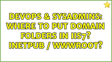 DevOps & SysAdmins: Where to put domain folders in IIS7? InetPUb / wwwroot? (3 Solutions!!)