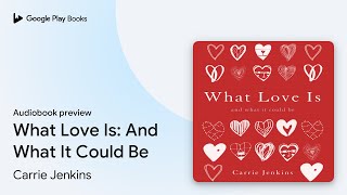 What Love Is: And What It Could Be by Carrie Jenkins · Audiobook preview