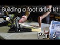 Building a Foot Drum Kit - Part 6