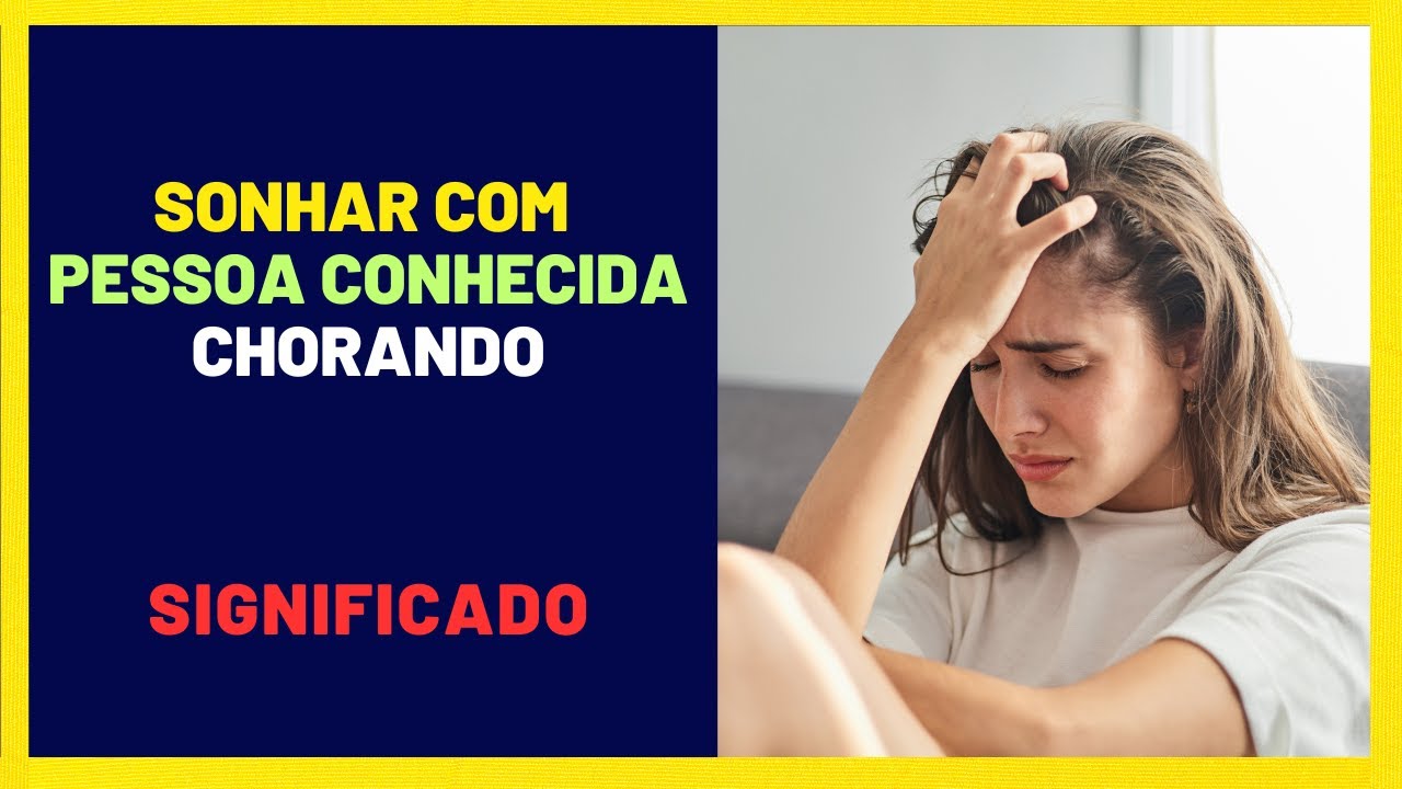 Sonhar com #pessoa conhecida chorando - Entenda o significado - YouTube