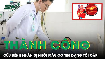 Thành Công Cứu Bệnh Nhân Bị Nhồi Máu Cơ Tim Dạng Tối Cấp | SKĐS