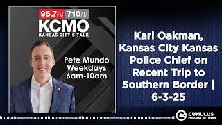Karl Oakman, Kansas City Kansas Police Chief on Recent Trip to Southern Border | 6-3-25