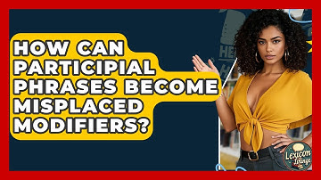 How Can Participial Phrases Become Misplaced Modifiers? - Lexicon Lounge